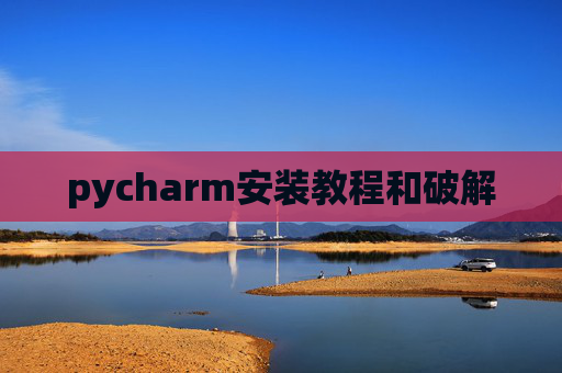 pycharm安装教程和破解 pycharm安装教程和破解